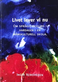 Livet lever vi nu : om språkutveckling i vardagen i en mångkulturell skola; Inger Nordheden; 2000