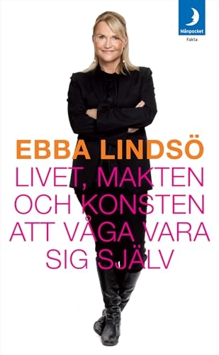 Livet, makten och konsten att våga vara sig själv; Ebba Lindsö; 2010