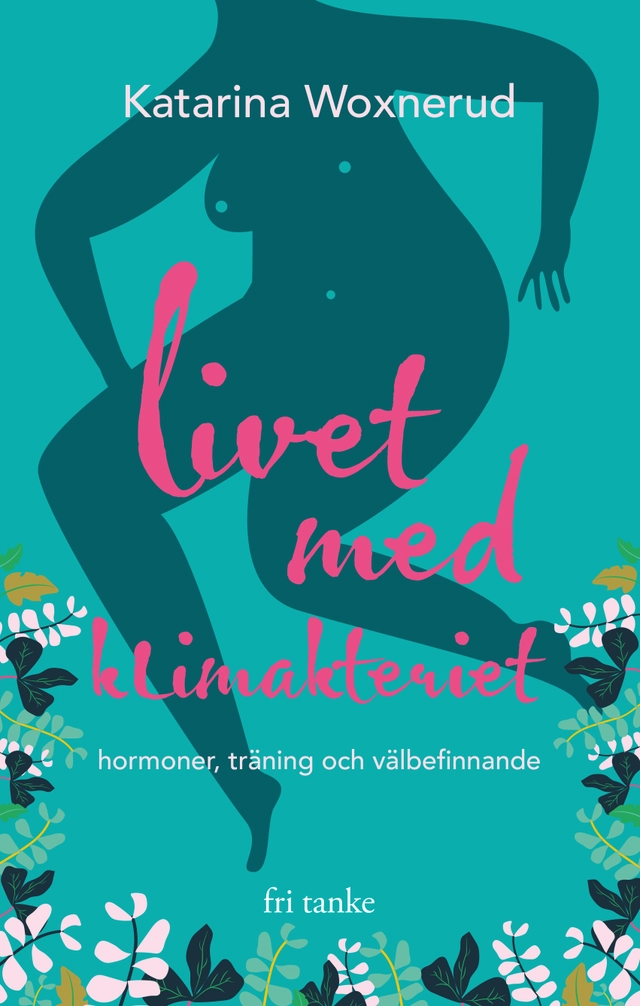 Livet med klimakteriet : hormoner, träning, välbefinnande; Katarina Woxnerud; 2020