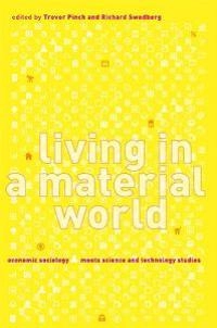 Living in a material world : economic sociology meets science and technology studies; Trevor Pinch, Richard Swedberg; 2008