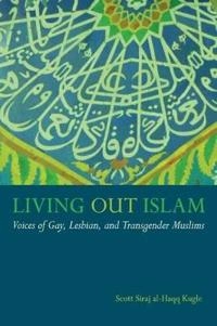 Living out Islam : voices of gay, lesbian, and transgender Muslims; Scott Alan Kugle; 2013