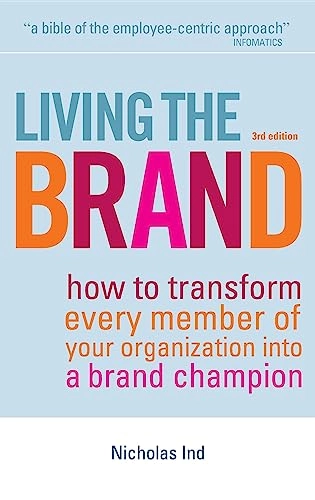 Living the brand : how to transform every member of your organization into a brand champion; Nicholas Ind; 2007