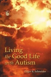 Living the Good Life with Autism; Edgar Schneider; 2003