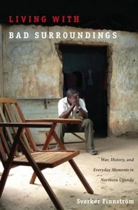 Living with Bad Surroundings; Sverker Finnstrom, Neil L Whitehead, Jo Ellen Fair, Leigh A Payne; 2008