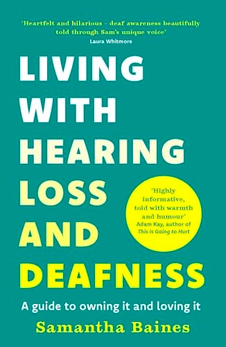 Living with hearing loss and deafness : a guide to owning it and loving it; Samantha Baines; 2025