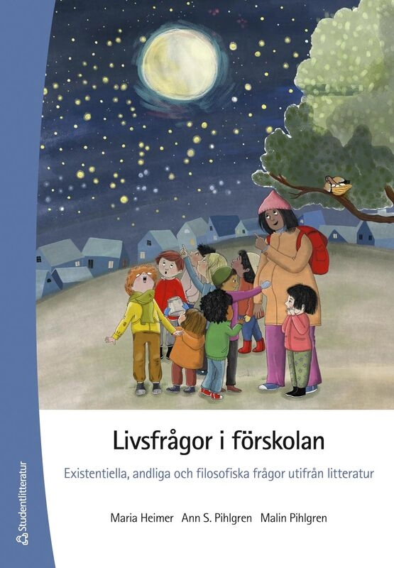 Livsfrågor i förskolan : existentiella, andliga och filosofiska frågor utifrån litteratur; Maria Heimer, Ann S Pihlgren, Malin Pihlgren; 2025