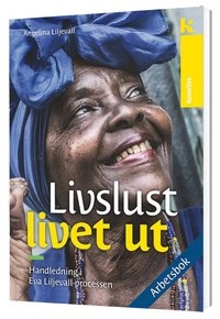 Livslust livet ut - arbetsbok. Handledning i Eva Liljevall-processen; Angelina Liljevall; 2017