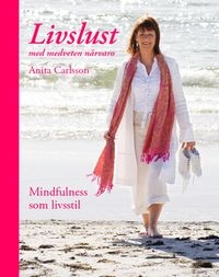 Livslust med medveten närvaro : mindfulness som livsstil; Anita Carlsson; 2010
