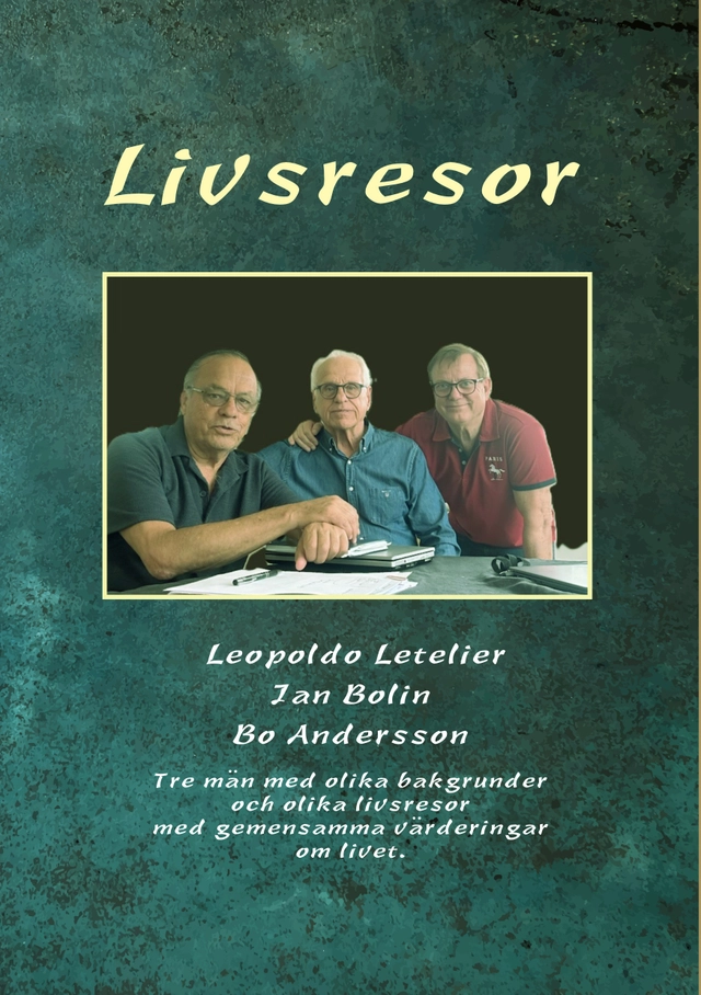 Livsresor : tre män med olika bakgrunder och olika livsresor med gemensamma värderingar om livet; Bo Andersson, Leopoldo Letelier, Jan Bolin; 2026