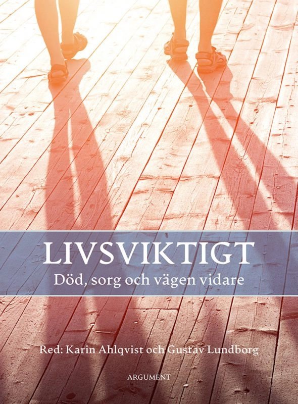 Livsviktigt : död, sorg och vägen vidare; Karin Ahlqvist, Gustav Lundborg; 2022