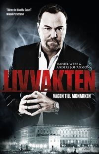 Livvakten : vägen till monarken; Daniel Webb, Anders Johansson; 2012