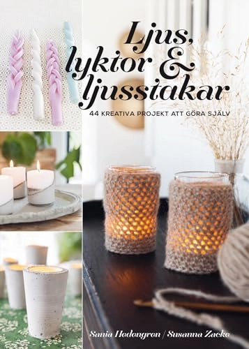 Ljus, lyktor & ljusstakar : 44 kreativa projekt att göra själv; Sania Hedengren, Susanna Zacke; 2021