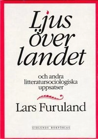 Ljus över landet och andra litteratursociologiska uppsatser; Lars Furuland; 1991