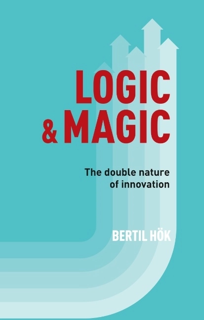 Logic & Magic : The Double Nature of Innovation; Bertil Hök; 2017