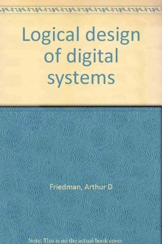 Logical design of digital systems; Arthur D. Friedman; 1975