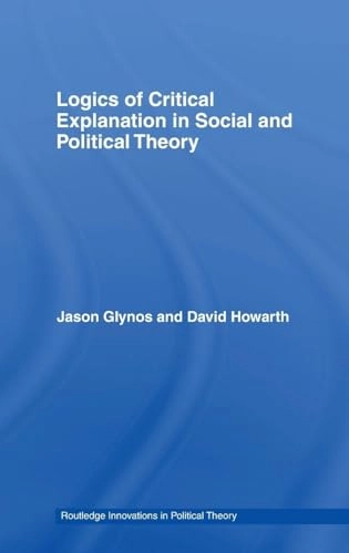 Logics of critical explanation in social and political theory; Jason Glynos; 2007