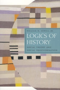 Logics of history : social theory and social transformation; William Hamilton Sewell; 2005