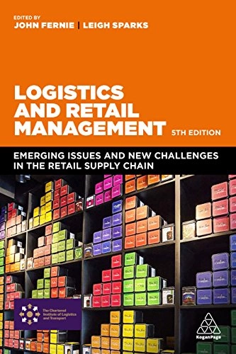 Logistics and retail management : emerging issues and new challenges in the retail supply chain; John Fernie; 2018