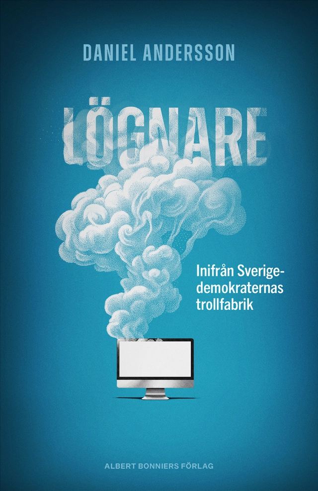 Lögnare : inifrån Sverigedemokraternas trollfabrik; Daniel Andersson; 2026