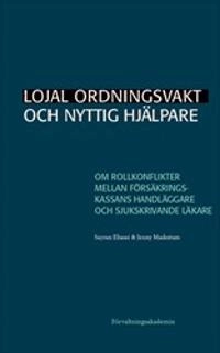 Lojal ordningsvakt och nyttig hjälpare : Om rollkonflikter mellan Försäkringskassans handläggare och sjukskrivande läkare; Sayran Eliassi, Jenny Madestam; 2020