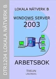 Lokala Nätverk B med Windows Server 2003 - Arbetsbok; Jan-Eric Thelin; 2005