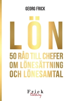 Lön : 50 råd till chefer om lönesättning och lönesamtal; Georg Frick; 2020