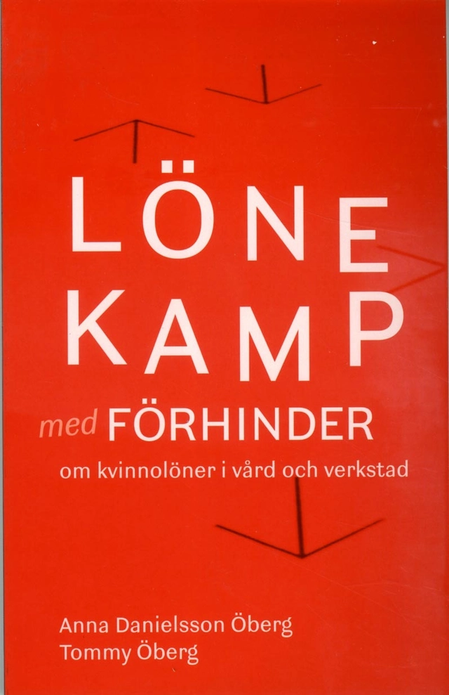 Lönekamp med förhinder : om kvinnolöner i vård och verkstad; Anna Danielsson Öberg, Tommy Öberg; 2013