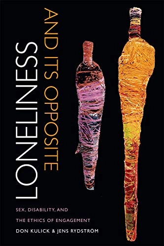 Loneliness and its opposite : sex, disability, and the ethics of engagement; Don Kulick; 2015