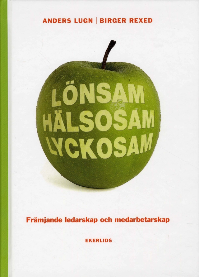 Lönsam hälsosam lyckosam : främjande ledarskap och medarbetarskap; Anders Lugn, Birger Rexed; 2009