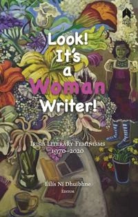 Look! It's a Woman Writer! : Irish Literary Feminisms, 1970-2020; Medbh McGuckian; 2021