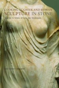 Looking at Greek and Roman sculpture in stone : a guide to terms, styles, and techniques; Janet Burnett Grossman; 2003
