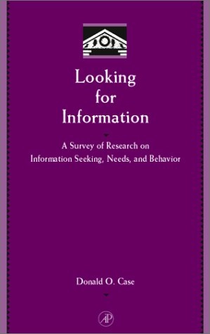 Looking for information : a survey of research on information seeking, needs, and behavior; Donald Owen Case; 2002