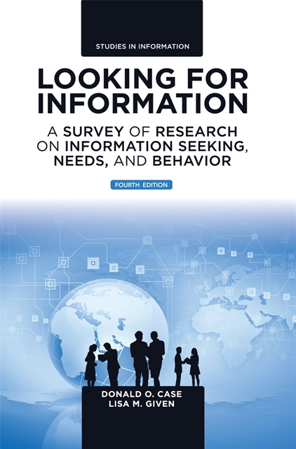 Looking for information : a survey of research on information seeking, needs, and behavior; Donald O. Case, Lisa M. Given; 2016
