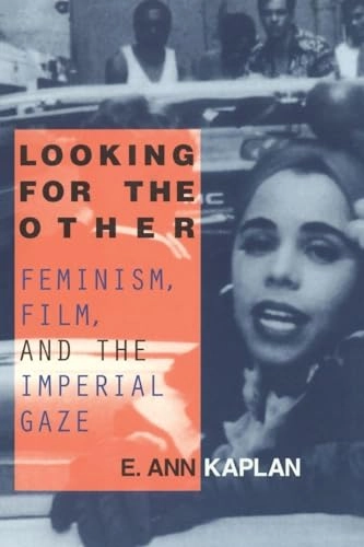 Looking for the other : feminism, film, and the imperial gaze; E. Ann Kaplan; 1997