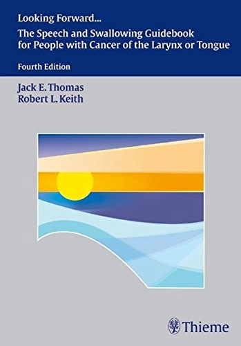 Looking forward-- : the speech and swallowing guidebook for people with cancer of the larynx or tongue; Jack E. Thomas; 2005