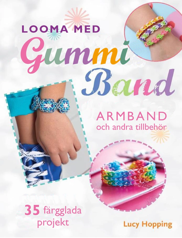 Looma med gummiband : armband och andra accessoarer - 35 färgstarka projekt; Lucy Hopping; 2015