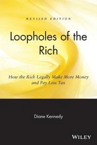 Loopholes of the Rich: How the Rich Legally Make More Money and Pay Less Ta; Diane Kennedy; 2004