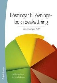 Lösningar till övningsbok i beskattning : beskattningen 2017; Leif Edvardsson, Asbjörn Eriksson; 2017