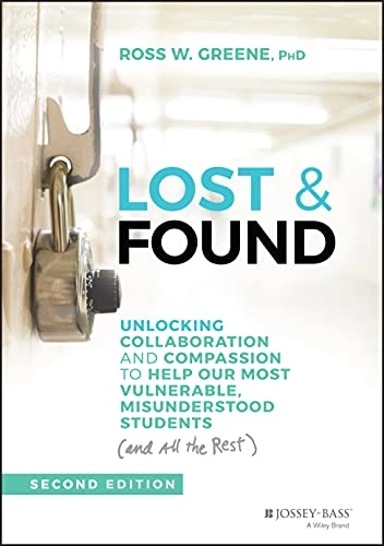 Lost and found : unlocking collaboration and compassion to help our most vulnerable, misunderstood students (and all the rest); Ross W. Greene; 2021