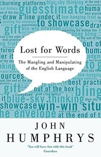 Lost for Words: The Mangling and Manipulating of the English Language; John Humphrys