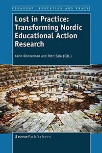 Lost in practice : transforming Nordic educational action research; Karin Rönnerman, Petri Salo; 2014