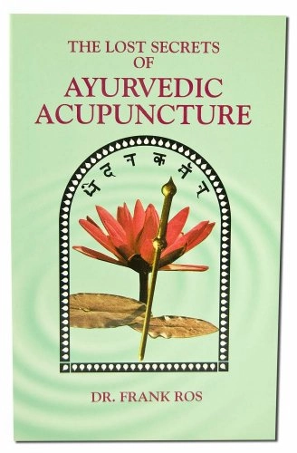 Lost Secrets of Ayurvedic Acupuncture; Frank Ros; 1994