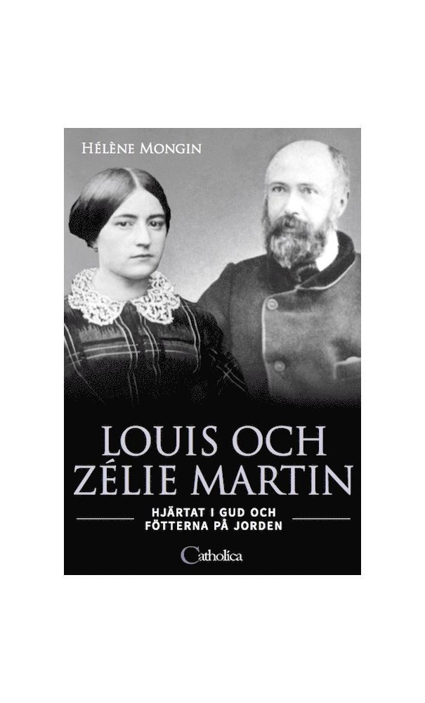 Louis och Zélie Martin : hjärtat i Gud och fötterna på jorden; Helene Mongin; 2019