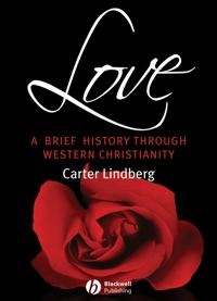 Love: A Brief History Through Western Christianity; Carter Lindberg; 2008