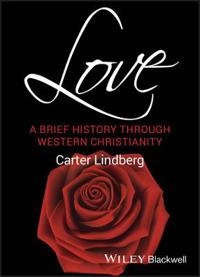 Love: A Brief History Through Western Christianity; Carter Lindberg; 2008
