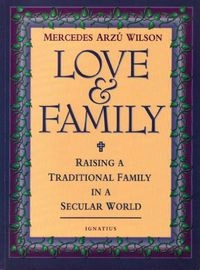 Love & Family: Raising a Traditional Family in a Secular World; Mercedes Arzú Wilson