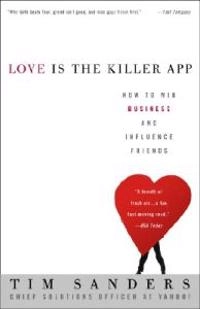 Love Is the Killer App: How to Win Business and Influence Friends; Tim Sanders; 2003