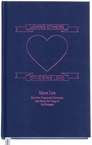 Loving others, othering love : on a few tropes and emotions that shape the image of the stranger; Mara Lee, Royal Institute of Art / Kungl. Konsthögskolan, Swedish Research Council; 2022