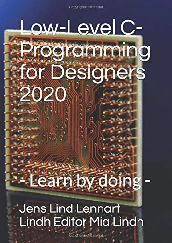 Low-Level C-Programming for Designers 2020: - Learn by doing; Jens Lind Lennart Lindh; 2020