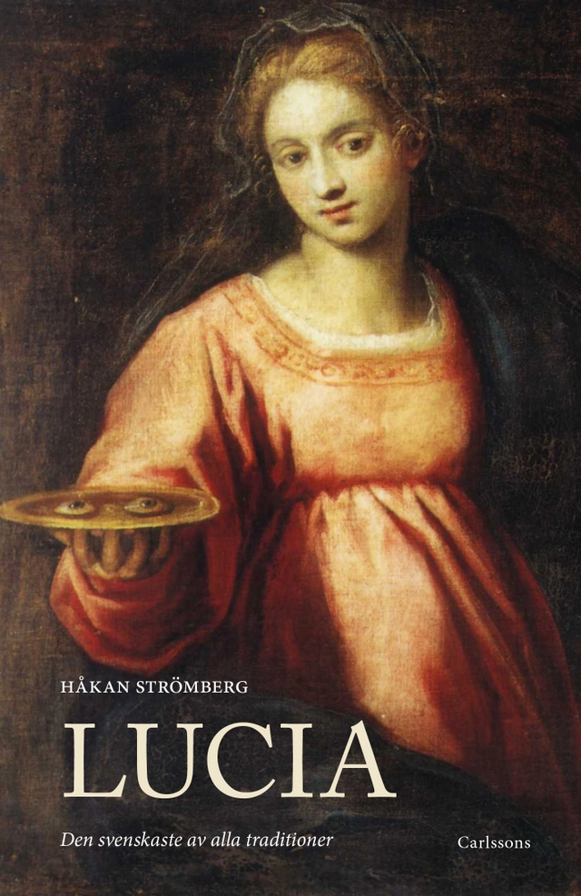 Lucia : den svenskaste av alla traditioner; Håkan Strömberg; 2017